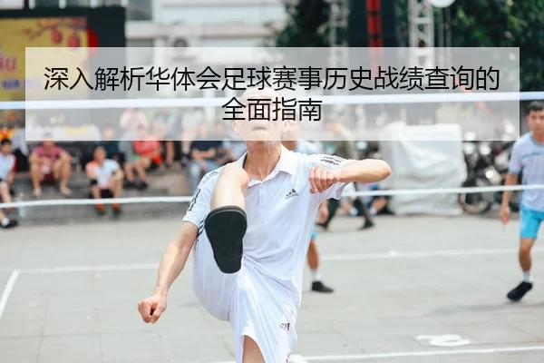 深入解析华体会足球赛事历史战绩查询的全面指南
