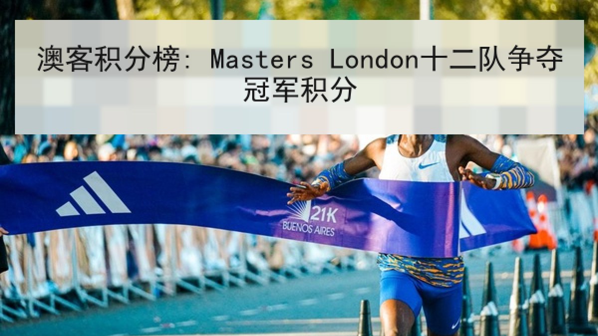 澳客积分榜: Masters London十二队争夺冠军积分