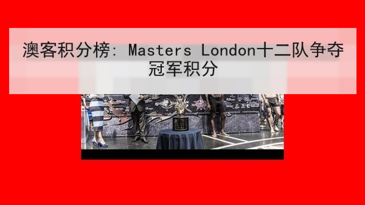 澳客积分榜: Masters London十二队争夺冠军积分