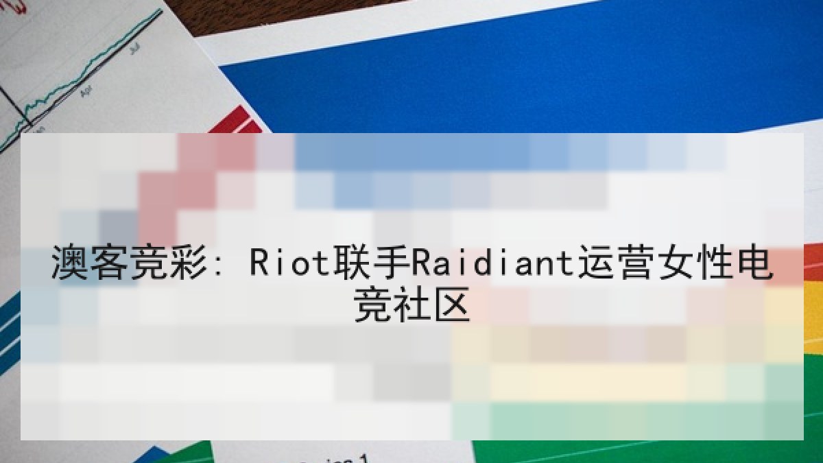 澳客竞彩: Riot联手Raidiant运营女性电竞社区